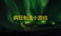 疯狂制造小游戏